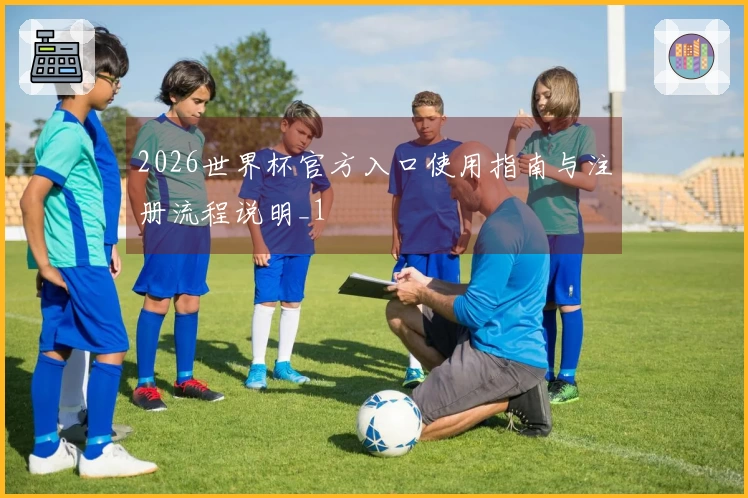 2026世界杯官方入口使用指南与注册流程说明_1